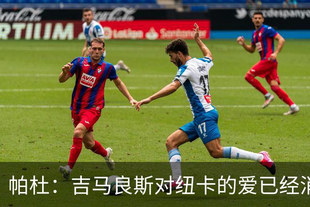 帕杜：吉马良斯对纽卡的爱已经消失，管理层应想办法多卖点钱