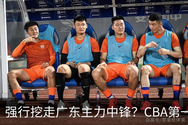 强行挖走广东主力中锋？CBA第一黑马重拳出击，没朱芳雨真不行！