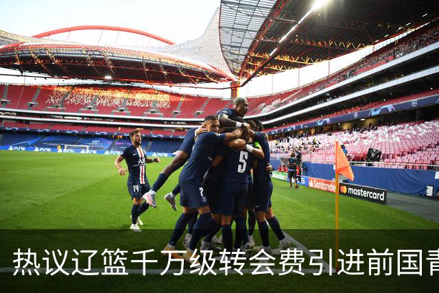 热议辽篮千万级转会费引进前国青队长：双向奔赴有望接班赵继伟