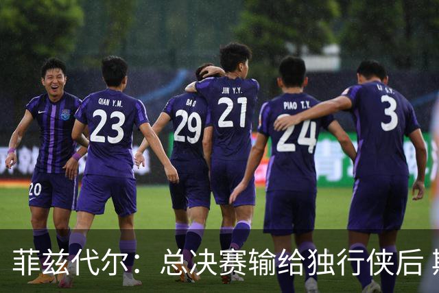 菲兹代尔：总决赛输给独行侠后 斯波拍板改打五外彻底释放詹韦