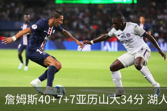 詹姆斯40+7+7亚历山大34分 湖人赢球结束4连败