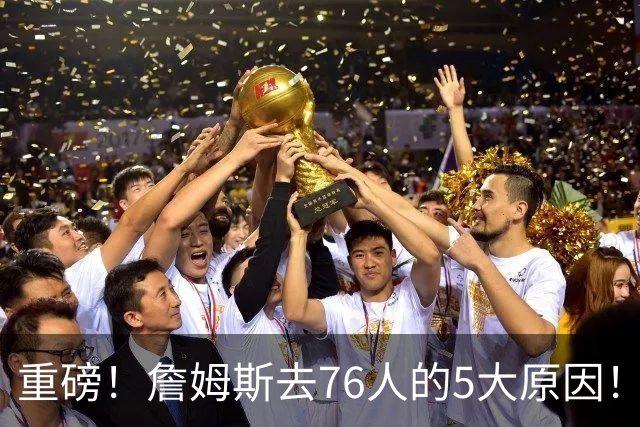 重磅！詹姆斯去76人的5大原因！生涯最后一站了...