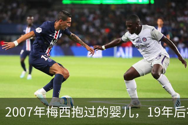 2007年梅西抱过的婴儿，19年后在他面前举起世界杯