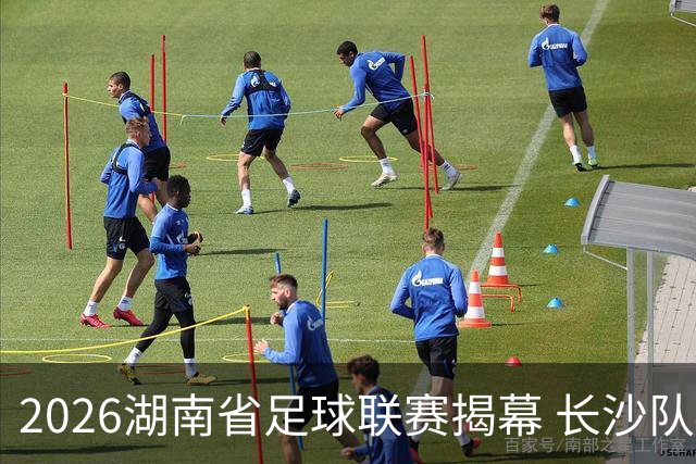 2026湖南省足球联赛揭幕 长沙队4:0胜永州队斩获开门红